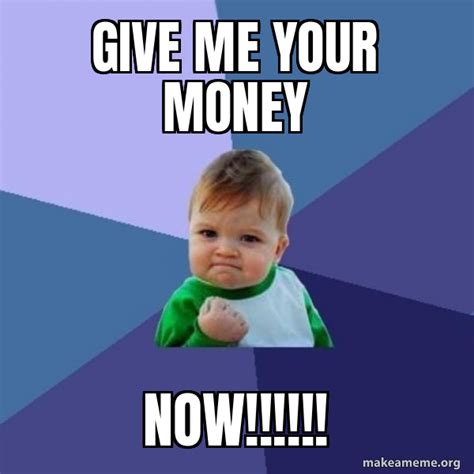 Give Me Your Money Now Success Kid Meme Generator