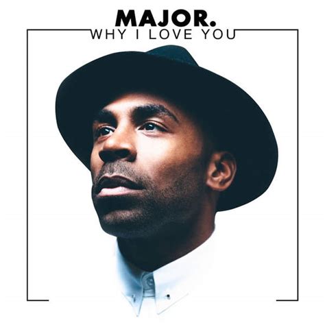 I love you because you make life easier for me. Découvrez MAJOR et son très beau single " Why I Love You ...