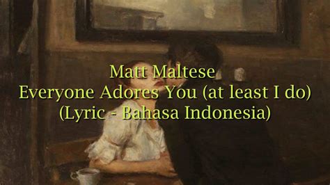Matt Maltese Everyone Adores You At Least I Do Lyric Bahasa