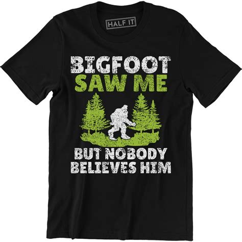 Half It Bigfoot Saw Me But Nobody Believes Him Men S T T Shirt