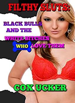 Filthy Sluts Black Bulls And The Women Who Love Them Taboo Interracial Bull Breeding Erotica