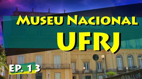 Conhecendo Museus Episódio Museu Nacional UFRJ YouTube