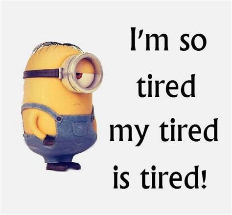 A Minion With The Words Im So Tired My Tired Is Tired