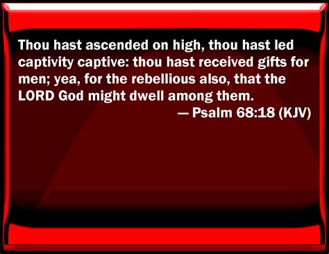 Psalm 6818 You Have Ascended On High You Have Led Captivity Captive