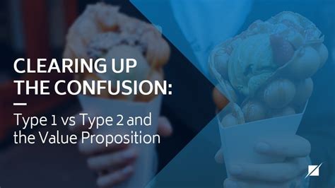 Clearing Up The Confusion Type 1 Vs Type 2 And The Value Proposition