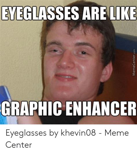 Eyeglasses Are Like Graphic Enhancer Memecentercom Eyeglasses By Khevin08 Meme Center Meme