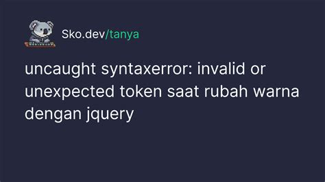Uncaught Syntaxerror Invalid Or Unexpected Token Saat Rubah Warna