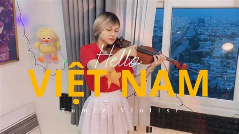 Hello Viet Nam Cover By Tumie Violin Youtube