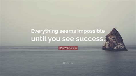 Ron Willingham Quote Everything Seems Impossible Until You See Success