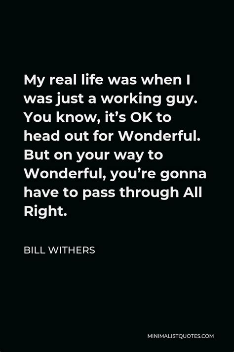 Bill Withers Quote My Real Life Was When I Was Just A Working Guy You