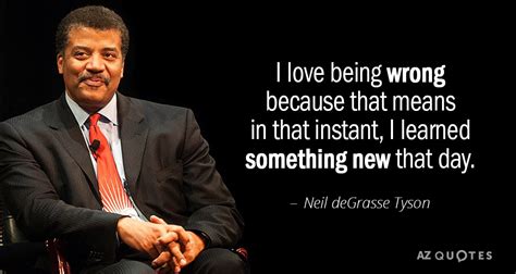Neil degrasse tyson famous religion quotes. Neil deGrasse Tyson quote: I love being wrong because that means in that instant...