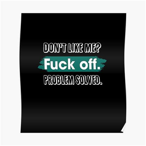 dont like me fuck off problem solved funny sassy poster by toralloisa redbubble