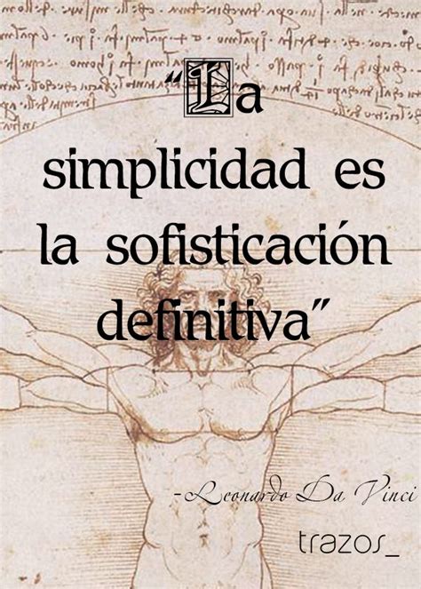"La simplicidad es la sofisticación definitiva" -Leonardo Da Vinci