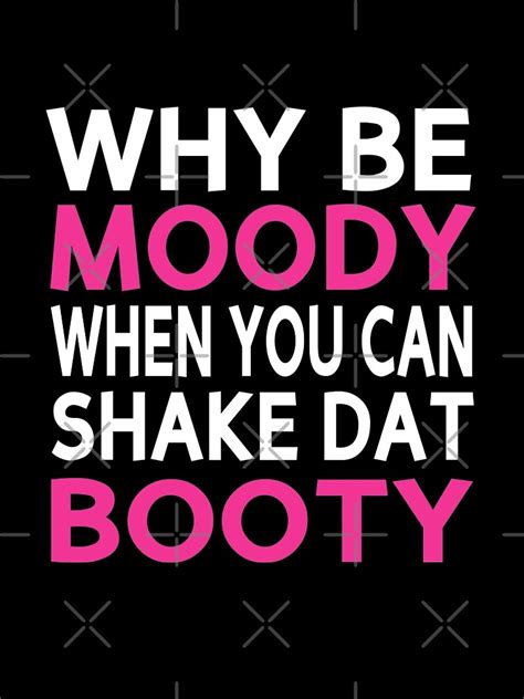 Why Be Moody When You Can Shake Dat Booty Canvas Print For Sale By