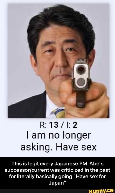 r am no longer asking have sex this is legit every japanese pm abe s successorcurrent was