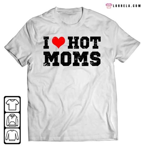 I Love Hot Moms Red Heart Love Moms T Shirt Lorrela