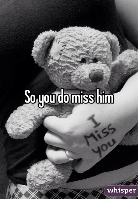 So You Do Miss Him