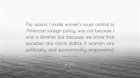 Madeleine Albright Quote The Reason I Made Womens Issues Central To