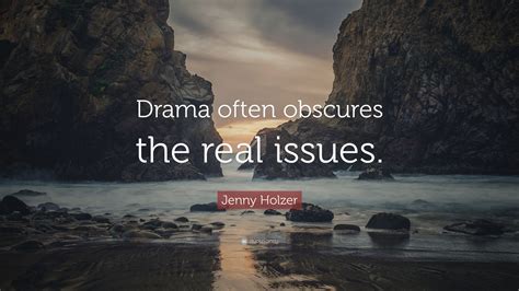 One thing that changed when i moved upstate was that i became interested in different materials. Jenny Holzer Quote: "Drama often obscures the real issues." (7 wallpapers) - Quotefancy