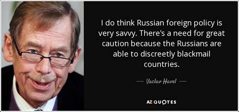 Sourced quotations by the czech playwright václav havel (1936 — 2011) about human, man and people. Vaclav Havel quote: I do think Russian foreign policy is ...