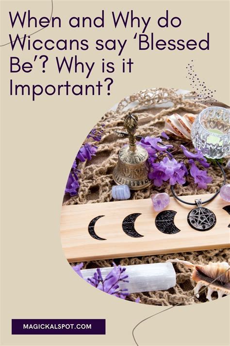 When And Why Do Wiccans Say ‘blessed Be Why Is It Important In