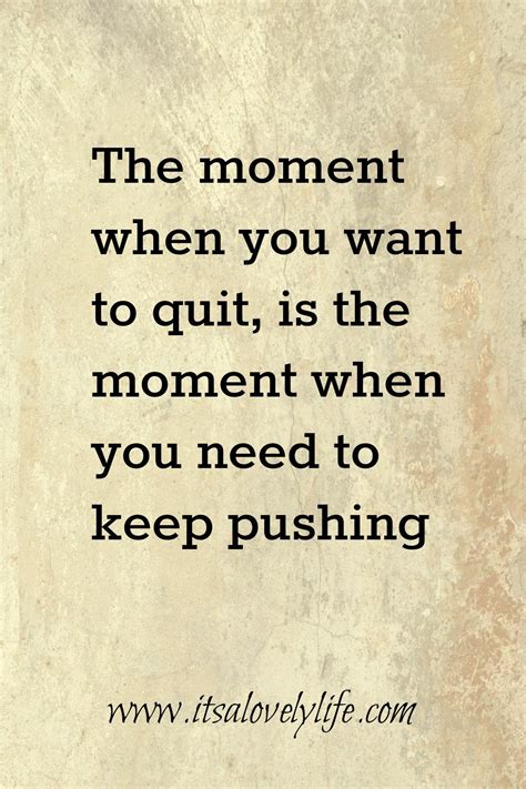 The Moment When You Want To Quit Is The Moment When You Need To Keep