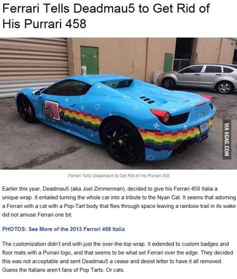Ferrari, staying true to their uptight reputation, threatened legal action against deadmau5 for his little pun (spouting something about devaluing brand identity by making fake purrari badges, iirc). Ferrari Tells Deadmau5 to Get Rid of His Purrari ...