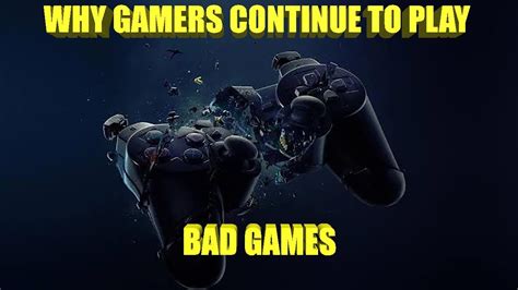 Why Gamers Continue To Play Bad Games Youtube
