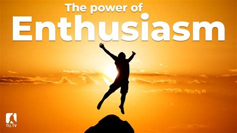 The Power Of Enthusiasm Youtube