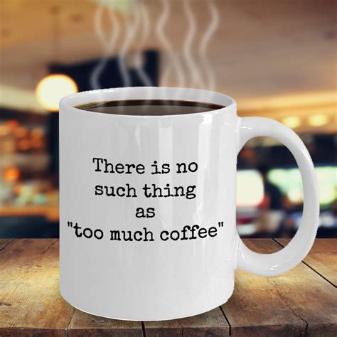 there is no such thing as too much coffee etsy