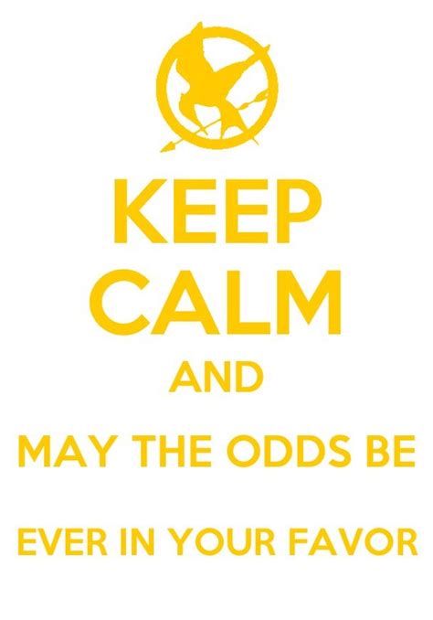 Keep Calm And May The Odds Be Ever In Your Favor Hunger Games Quotes