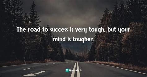 The Road To Success Is Very Tough But Your Mind Is Tougher Quote