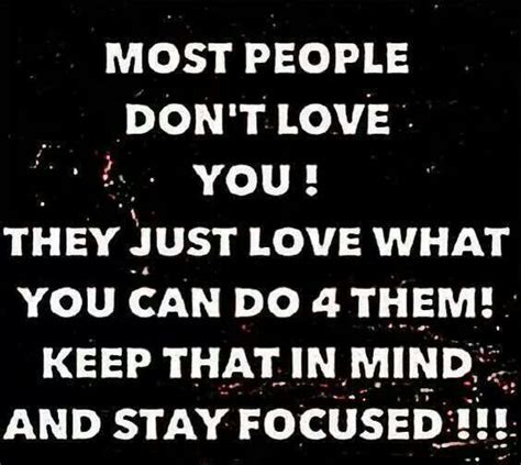 don t expect much who only know you when they need you keep your mind focus on those who give