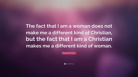 Elisabeth Elliot Quote The Fact That I Am A Woman Does Not Make Me A