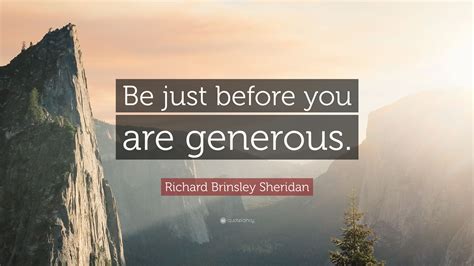 Richard Brinsley Sheridan Quote “be Just Before You Are Generous”