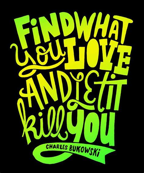 Find What You Love Bukowski Charles Bukowski Charles Bukowski Quotes
