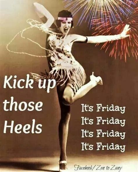 Kick Up Those Heels Its Friday Quotes Friday Quotes Funny Friday Humor