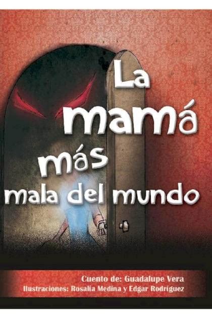 La Mamá Más Mala Del Mundo Guadalupe Vera Pangea Ebook