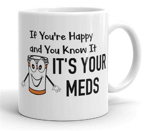 If You Re Happy And You Know It It S Your Meds Funny Novelty Humor Oz White Ceramic Glass