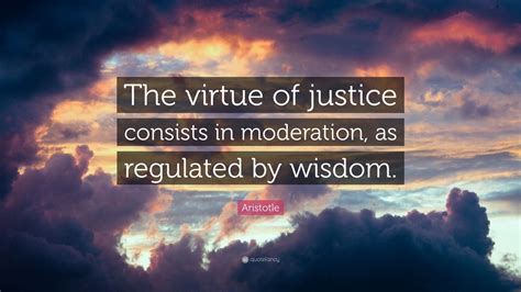 Aristotle Quote The Virtue Of Justice Consists In Moderation As