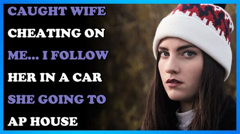 Caught Wife Cheating On Me I Follow Her In A Car She Going To Ap House Reddit Cheating Youtube