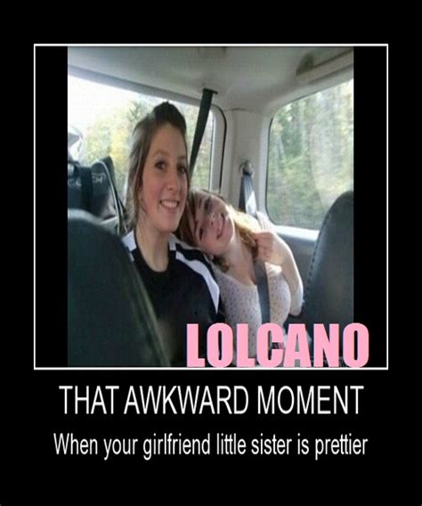 that awkward moment when your girlfriend little sister is prettier ~ lolcano