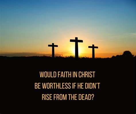 Faith Is Futile If Jesus Did Not Rise From The Dead 1 Corinthians 15