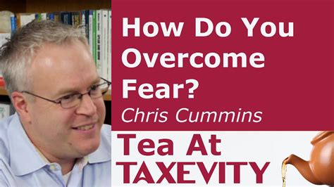 How To Overcome Fear Chris Cummins Tea At Taxevity 53