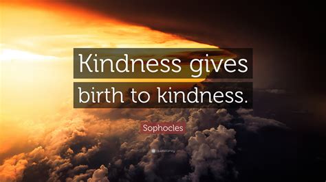 Sophocles Quote Kindness Gives Birth To Kindness