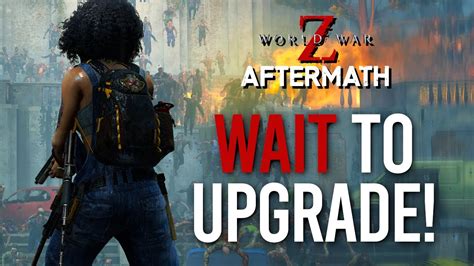 What You Must Know Before Upgrading To World War Z Aftermath Not A