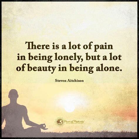 There Is A Lot Of Pain In Being Lonely But A Lot Of Beauty In Being