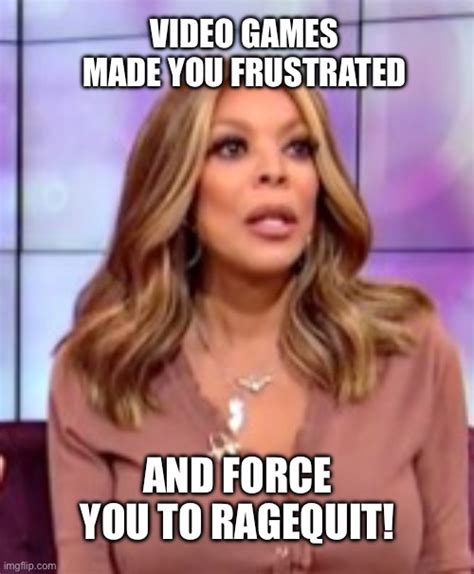 Wendy Williams Goes Into Her Ragequit Mode Imgflip