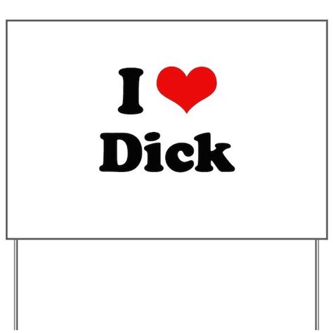 I Love Dick Yard Sign By Shirtuosity Cafepress