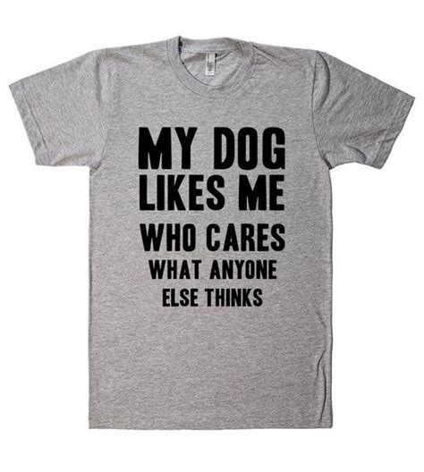 My Dog Likes Me Who Cares What Anyone Else Thinks Weird Shirts Cat